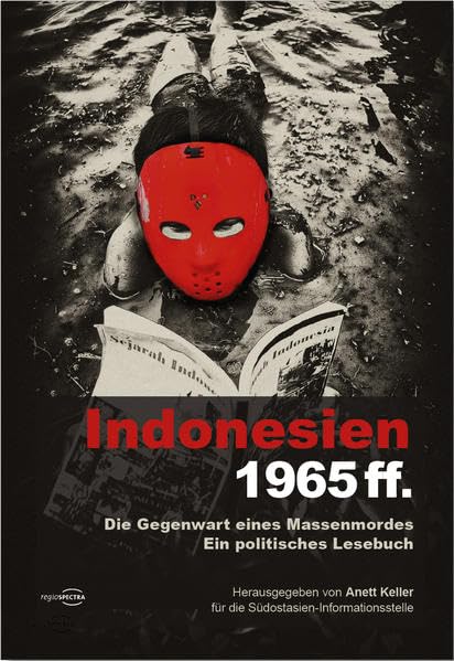 Indonesien 1965ff.: Die Gegenwart eines Massenmordes. Ein politisches Lesebuch. Politics & History