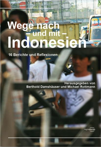Wege nach – und mit – Indonesien: 16 Berichte und Reflexionen Memories