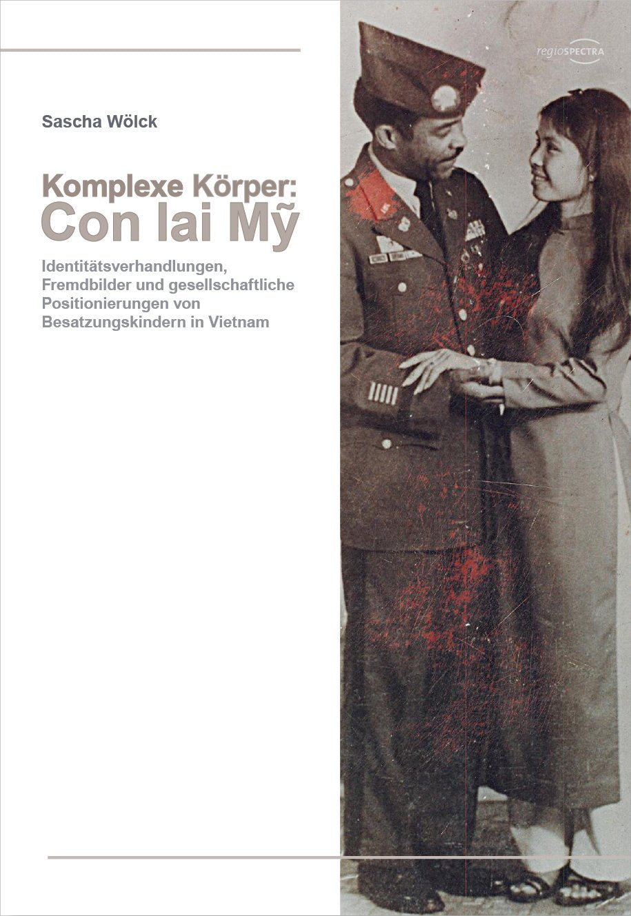 Komplexe Körper: Con lai My: Identitätsverhandlungen, Fremdbilder und gesellschaftliche Positionierungen von Besatzungskindern in Vietnam Law