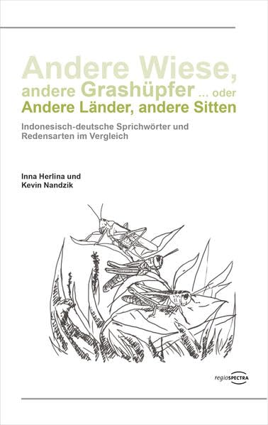 Andere Wiese, andere Grashüpfer ... oder Andere Länder, andere Sitten: Indonesisch-deutsche Sprichwörter und Redensarten im Vergleich Social Sciences