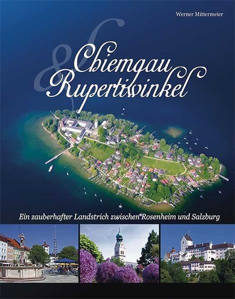 Chiemgau und Rupertiwinkel: Ein zauberhafter Landstrich zwischen Rosenheim und Salzburg Leisure, Home & Garden