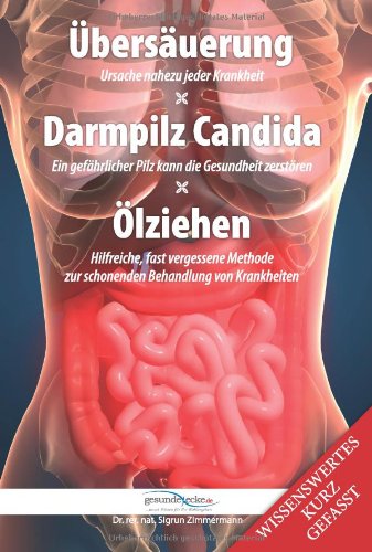 Übersäuerung, Darmpilz Candida, Ölziehen, Plus: Liste der säure- und der basenbildenden Lebensmittel: Ursache nahezu jeder Krankheit. Ein gefährlicher ... zur schonenden Behandlung von Krankheiten Health, Nutrition & Fitness