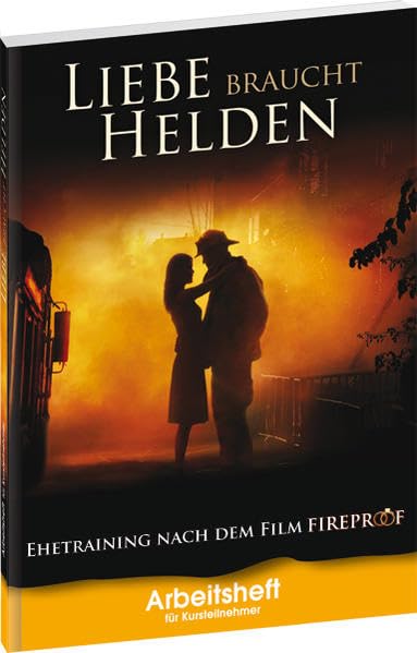 Ehetraining nach dem Film FIREPROOF (Liebe braucht Helden): ARBEITSHEFT FÜR KURSTEILNEHMER Lifestyle