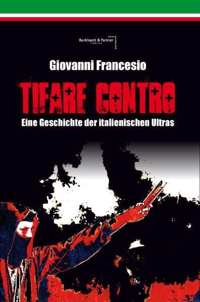 Giovanni Francesio - TIFARE CONTRO: Eine Geschichte der italienischen Ultras Contemporary literature