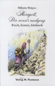 Herrgott, Dir wenn's nachging: Frech, fromm, fränkisch Contemporary literature