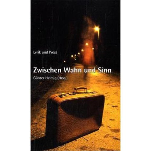 Zwischen Wahn und Sinn: Lyrik und Prosa: Lyrik & Prosa. Wort & Kunst e.V. Bergisch Gladbach Poetry