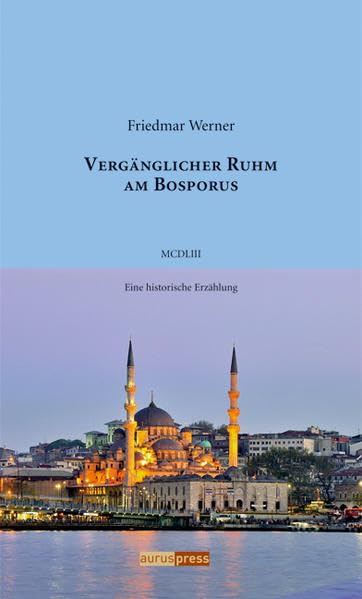 Vergänglicher Ruhm am Bosporus: Eine historische Erzählung Historical Fiction