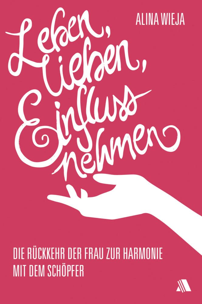 Leben, lieben, Einfluss nehmen: Die Rückkehr der Frau zur Harmonie mit dem Schöpfer Religion & Esotericism