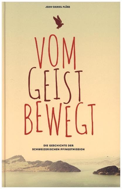 Vom Geist bewegt: Die Geschichte der Schweizerischen Pfingstmission Religion & Esotericism