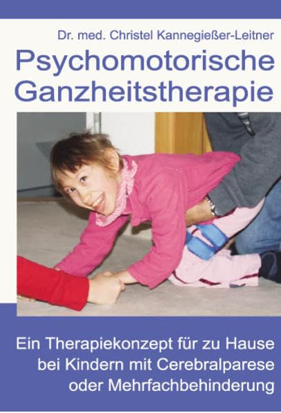Psychomotorische Ganzheitstherapie: Ein Therapiekonzept für zu Hause bei Kindern mit Cerebralparese oder Mehrfachbehinderung Medicine