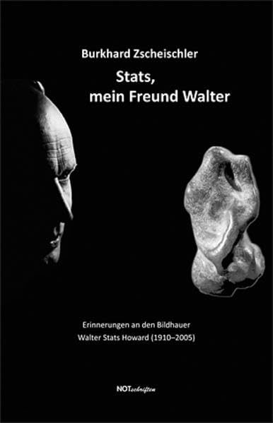 Stats, mein Freund Walter: Erinnerungen an den Bildhauer Walter Stats Howard (1910-2005) Art & Literature
