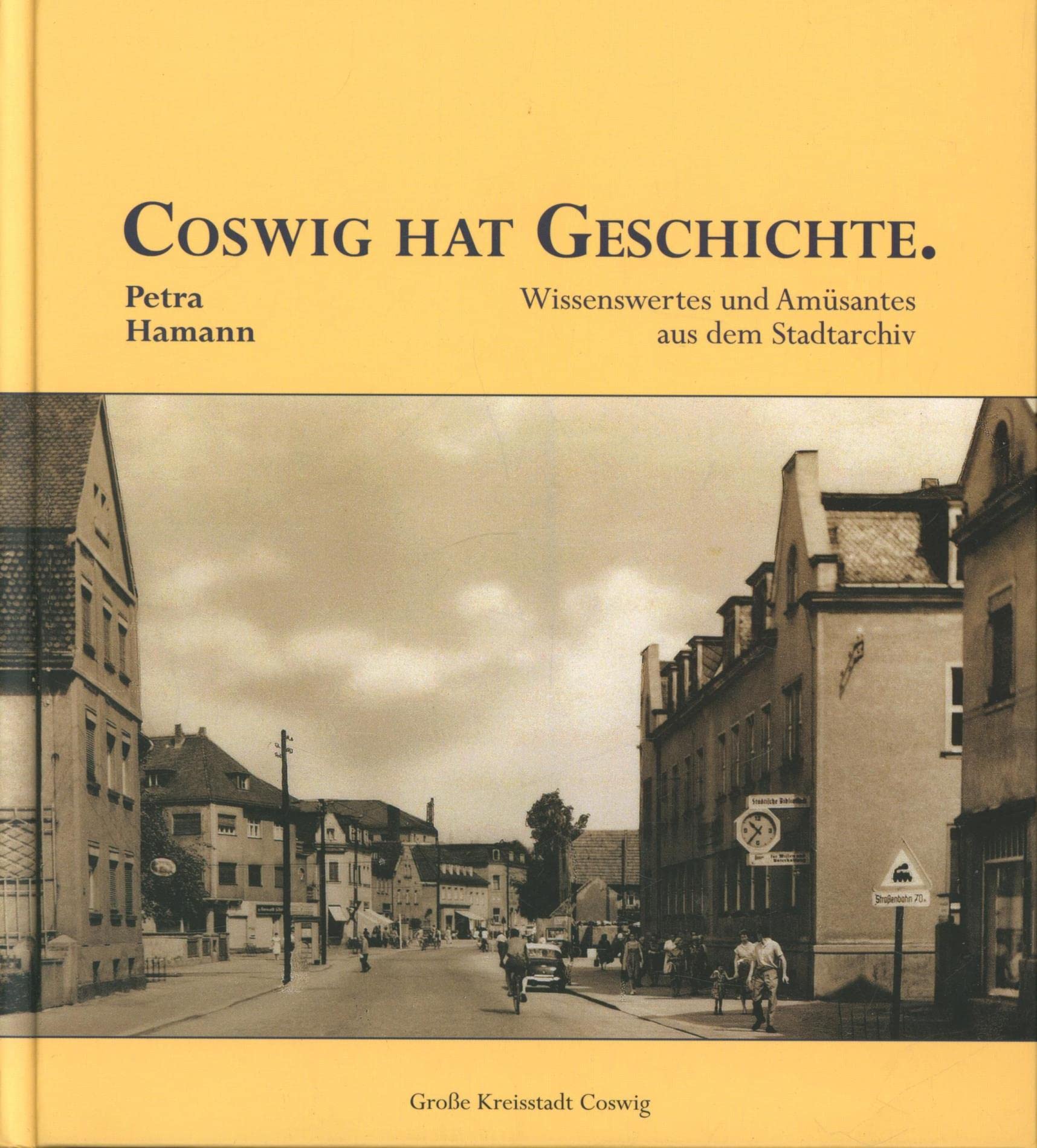 Coswig hat Geschichte.: Wissenswertes und Amüsantes aus dem Stadtarchiv Leisure, Home & Garden