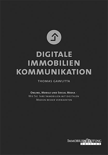 Digitale Immobilienkommunikation: Online, Mobile und Social Media - Wie Sie Ihre Immobilien mit digitalen Medien besser vermarkten Law
