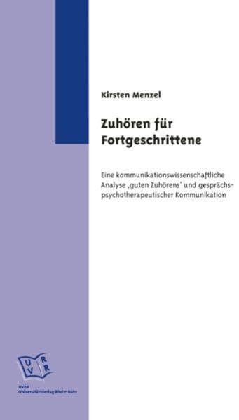 Zuhören für Fortgeschrittene: Eine kommunikationswissenschaftliche Analyse "guten Zuhörens" und gesprächspsychotherapeutischer Kommunikation Medicine