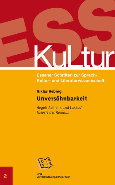 Unversöhnbarkeit: Hegels Ästhetik und Lukács' Theorie des Romans (ESS-KuLtur: Essener Schriften zur Sprach-, Kultur- und Literaturwissenschaft) Books