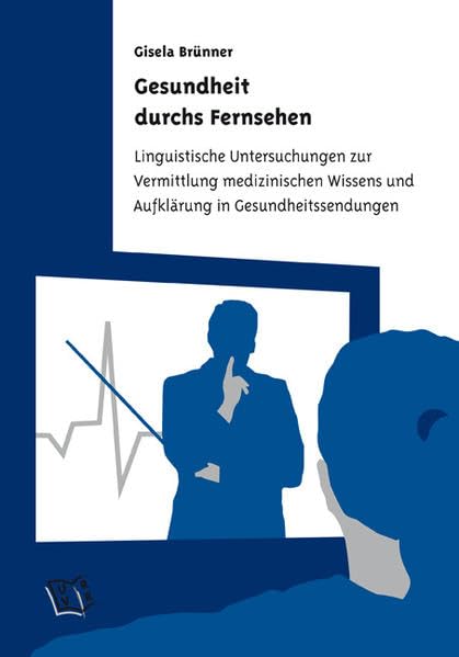 Gesundheit durchs Fernsehen.: Linguistische Untersuchungen zur Vermittlung medizinischen Wissens und Aufklärung in Gesundheitssendungen Medicine