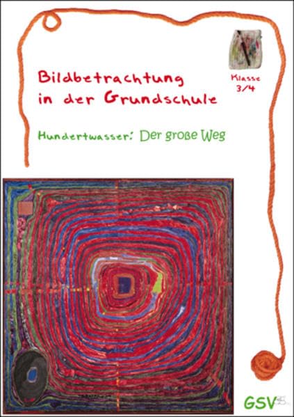 Bildbetrachtung in der Grundschule. Hundertwasser: Der große Weg: Bildbetrachtung in der Grundschule. Klasse 3/4 Education & Training