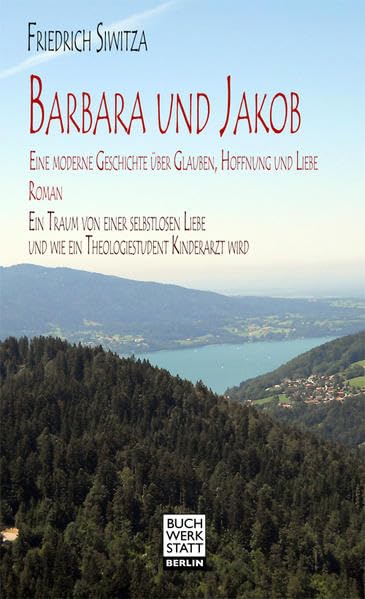 Barbara und Jakob: Eine moderne Geschichte über Glauben, Hoffnung und Liebe. Roman. Ein Traum von einer selbstlosen Liebe und wie ein Theologiestudent Kinderarzt wird Contemporary literature
