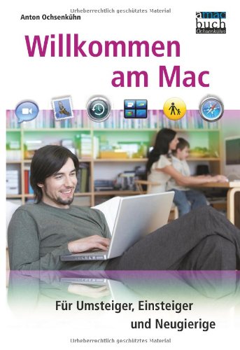 Willkommen am Mac: Für Umsteiger, Einsteiger und Neugierige Computer Science