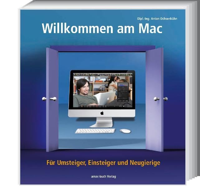 Willkommen am Mac - Für Umsteiger, Einsteiger und Neugierige Business & Technology