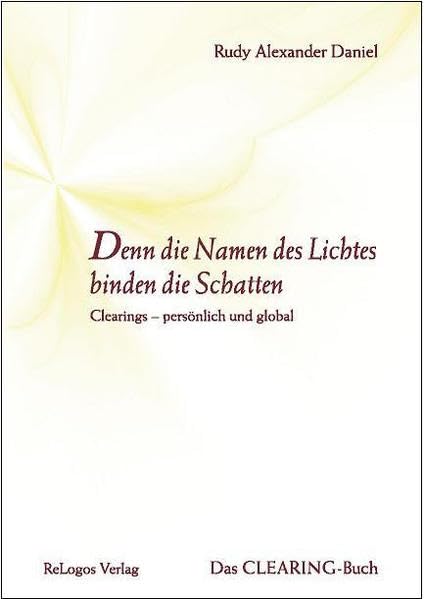 Denn die Namen des Lichtes binden die Schatten: Clearings-persönlich und global Religion & Esotericism