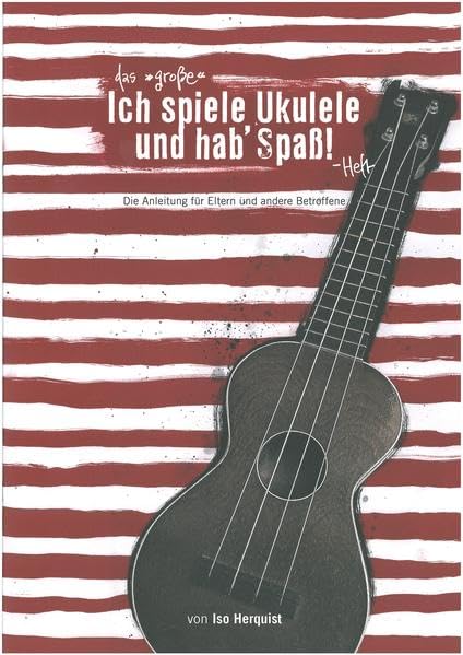 Das "Große" Ich spiele Ukulele und hab' Spaß-Heft: Die Anleitung für Eltern und andere Betroffene Sheet Music