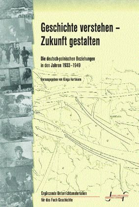 Geschichte verstehen - Zukunft gestalten: Ausgewählte Aspekte der deutsch-polnischen Beziehungen in den Jahren 1933-1949: Die deutsch-polnischen ... für das Fach Geschichte Education & Training