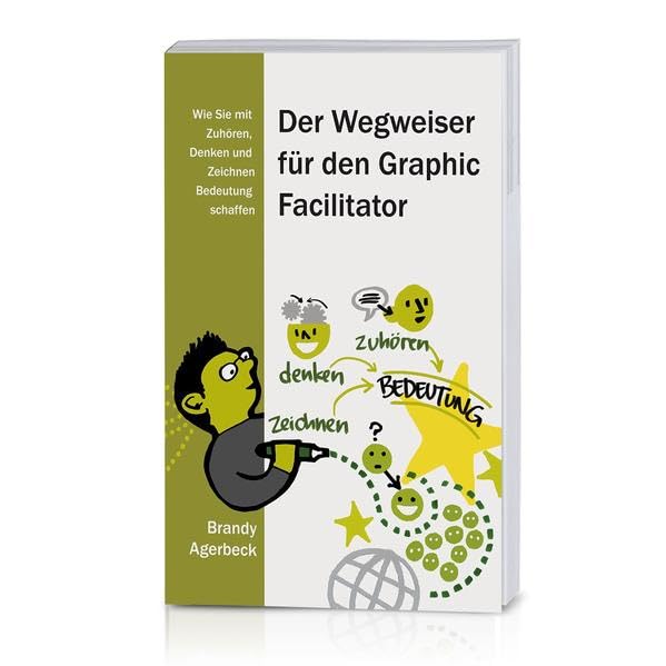 Der Wegweiser für den Graphic Facilitator: Wie Sie mit Zuhören, Denken und Zeichnen Bedeutung schaffen General education