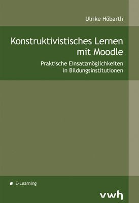 Konstruktivistisches Lernen mit Moodle: Praktische Einsatzmöglichkeiten in Bildungsinstitutionen Politics & History