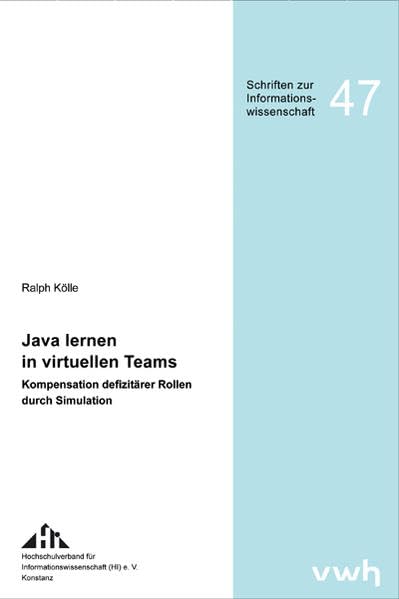 Java lernen in virtuellen Teams: Kompensation defizitärer Rollen durch Simulation (Schriften zur Informationswissenschaft) Law
