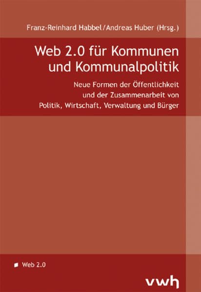 Web 2.0 für Kommunen und Kommunalpolitik: Neue Formen der Zusammenarbeit von Politik, Wirtschaft, Verwaltung und Bürger Law