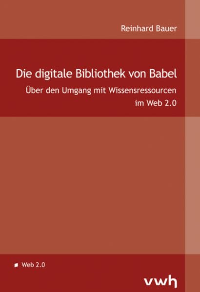 Die digitale Bibliothek von Babel: Über den Umgang mit Wissensressourcen im Web 2.0 Law