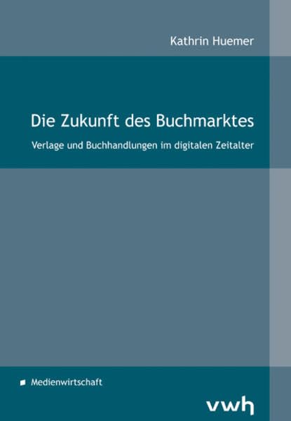 Die Zukunft des Buchmarktes: Verlage und Buchhandlungen im digitalen Zeitalter - Huemer, Kathrin book
