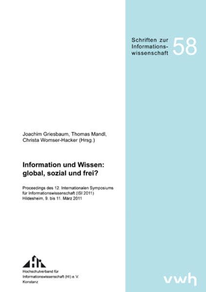 Information und Wissen: global, sozial und frei?: Proceedings des 12. Internationalen Symposiums für Informationswissenschaft (ISI 2011) Hildesheim, ... 2011 (Schriften zur Informationswissenschaft) Social Sciences