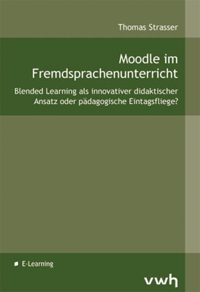 Moodle im Fremdsprachenunterricht: Blended Learning als innovativer didaktischer Ansatz oder pädagogische Eintagsfliege? Foreign Languages ​​& Dictionaries