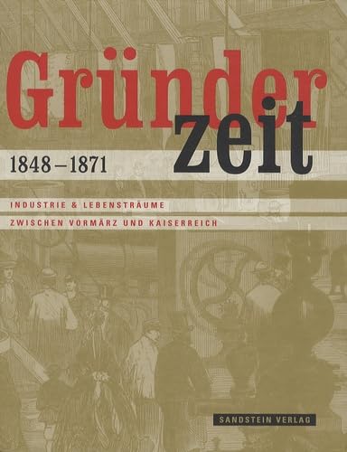 Gründerzeit 1848-1871: Industrie & Lebensträume zwischen Vormärz und Kaiserreich German history