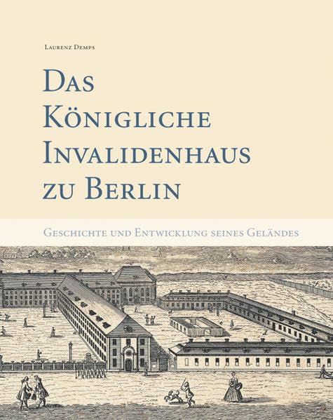 Das Berliner Invalidenhaus und die Entwicklung seines einstigen Geländes: Geschichte und Entwicklung seines Geländes. Herausgegeben von Förderverein Invalidenfriedhof e.V. Politics & History