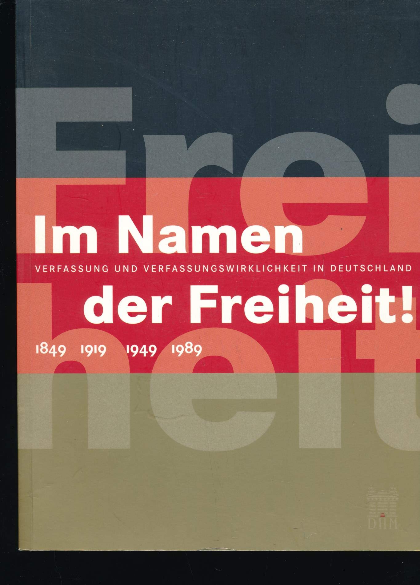 Im Namen der Freiheit!: Verfassung und Verfassungswirklichkeit in Deutschland 1849 - 1919 - 1949 - 1989 German history