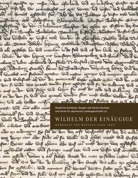 Wilhelm der Einäugige: Markgraf von Meissen (1346-1407). Staatliche Schlösser, Burgen und Gärten Sachsen und Verein für sächsischen Landesgeschichte e.V book