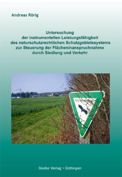 Untersuchung der instrumentellen Leistungsfähigkeit des naturschutzrechtlichen Schutzgebietssystems zur Steuerung der Flächeninanspruchnahme durch ... am Beispiel ausgewählter Reisegebiete Natural Sciences