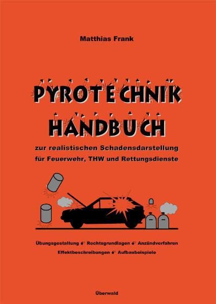 Pyrotechnik Handbuch: zur realistischen Schadensdarstellung für Feuerwehr, THW und Rettungsdienste Business & Technology