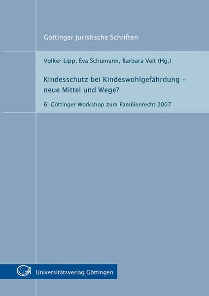 Kindesschutz bei Kindeswohlgefährdung - neue Mittel und Wege?: 6. Göttinger Workshop zum Familienrecht 2007 (Göttinger Juristische Schriften) Law