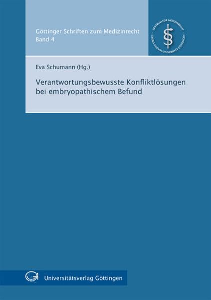Verantwortungsbewusste Konfliktlösungen bei embryopathischem Befund (Göttinger Schriften zum Medizinrecht) Law