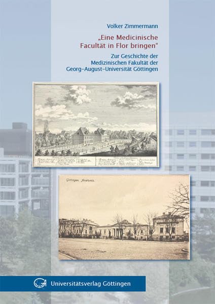 Eine Medicinische Facultät in Flor bringen. Zur Geschichte der Medizinischen Fakultät der Georg-August-Universität Göttingen Medicine