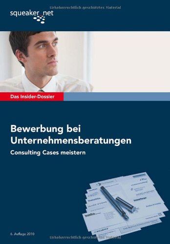 Das Insider-Dossier: Bewerbung bei Unternehmensberatungen: Consulting Cases meistern Business, Finance & Career