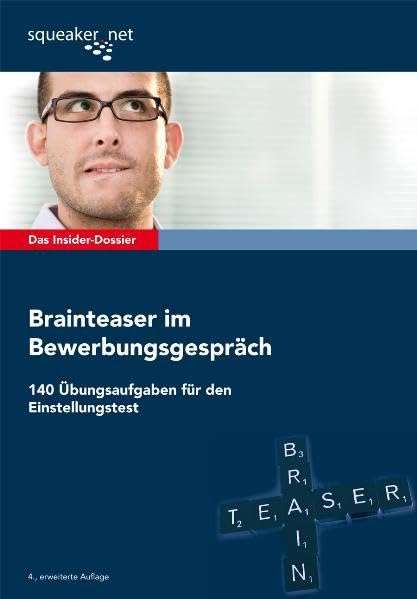 Das Insider-Dossier: Brainteaser im Bewerbungsgespräch: 140 Übungsaufgaben für den Einstellungstest Business, Finance & Career