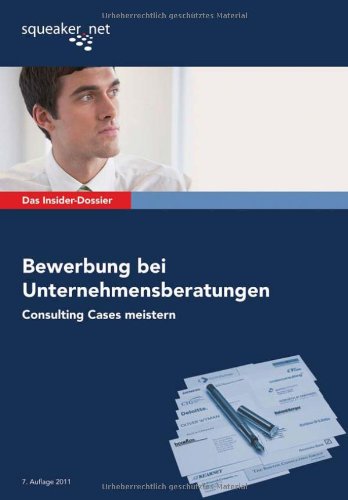 Das Insider-Dossier: Bewerbung bei Unternehmensberatungen: Consulting Cases meistern Business, Finance & Career