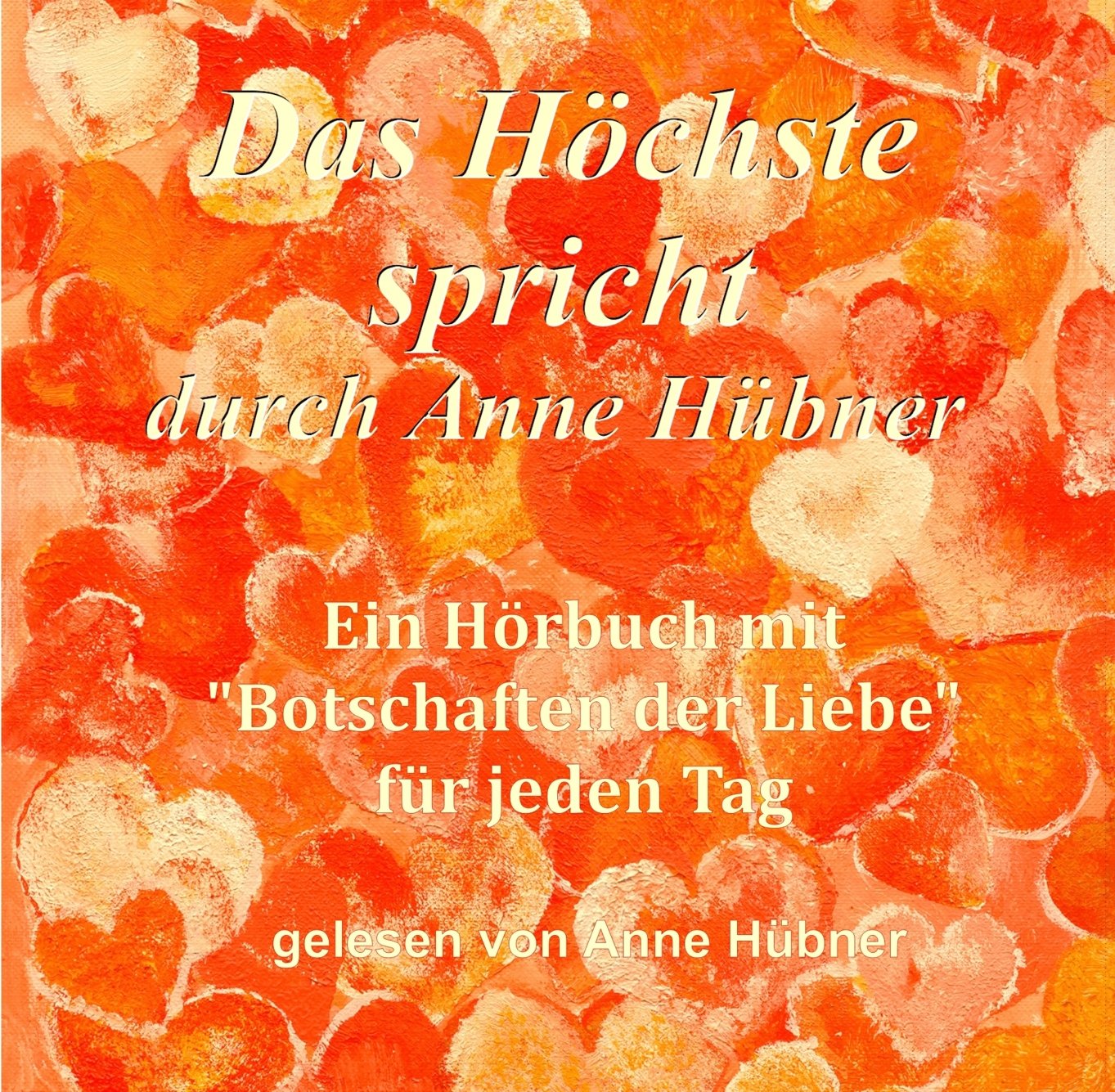 Das Höchste spricht durch Anne Hübner: Ein Hörbuch mit 34 Botschaften der Liebe für jeden Tag gelesen von Anne Hübner book
