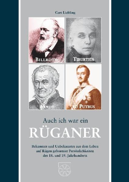 Auch ich war ein Rüganer: Bekanntes und Unbekanntes aus dem Leben auf Rügen geborener Persönlichkeiten des 18. und 19. Jahrhunderts Memories