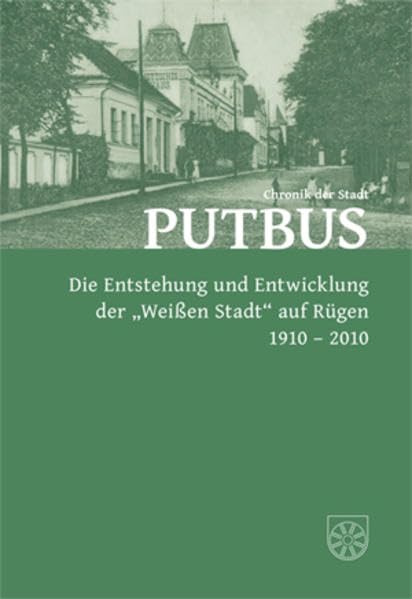 Chronik der Stadt Putbus: Die Entstehung und Entwicklung der weißen Stadt auf Rügen. 1910 – 2010 Politics & History